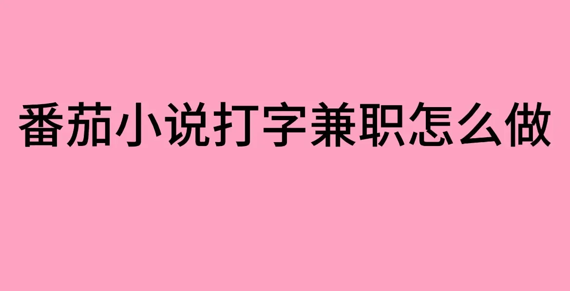 《番茄小说打字兼职》靠谱吗？- 番茄小说打字兼职正规平台及赚钱方法